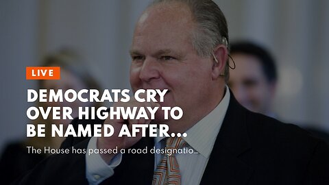 Democrats cry over highway to be named after Rush Limbaugh…