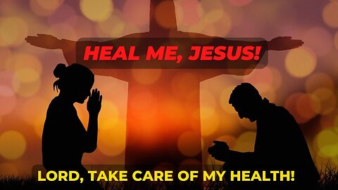PRAYER FOR HEALING OF ALL DISEASES - HEAL ME, JESUS - LORD, TAKE CARE OF MY HEALTH!