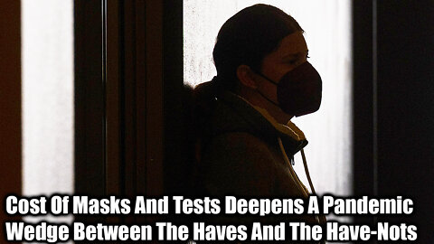 Cost Of Masks And Tests Deepens A Pandemic Wedge Between The Haves And The Have-Nots - Nexa News