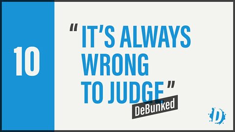 D10 | DeBunked | It's Always Wrong To Judge