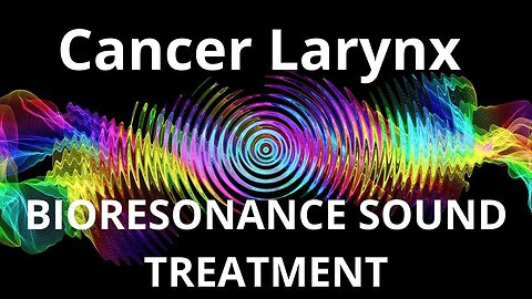 Cancer Larynx_ Bioresonance Sound Therapy