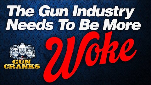 Bang! You're Woke! Does the Gun Industry Need to Go Woke? | Gun Cranks Podcast #203