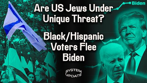Are Jews the Most Endangered Minority in the US? Does Free Speech Include Calls for Violence? PLUS: New Poll Shows Black/Latino Voters Abandoning Biden | SYSTEM UPDATE #176