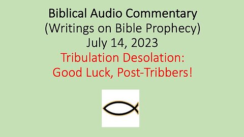 Biblical Audio Commentary – Tribulation Desolation: Good Luck, Post-Tribbers!