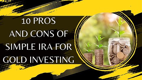 10 Pros And Cons Of SIMPLE IRA For Gold Investing