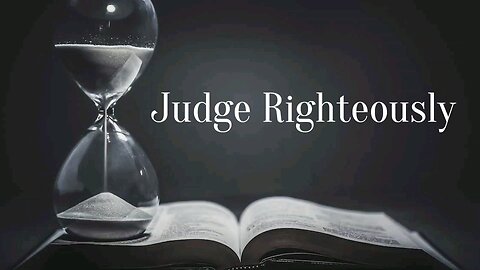 Judge Righteously: Righteously Judged