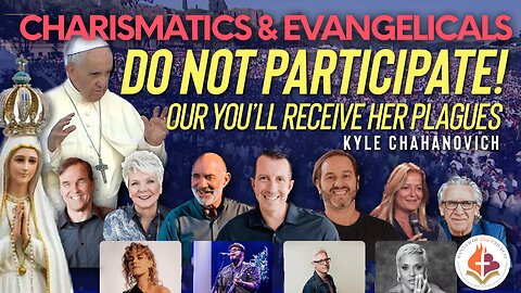 Charismatics & Evangelicals, DO NOT PARTICIPATE! - Kyle Chahanovich | The Change | World Youth Day