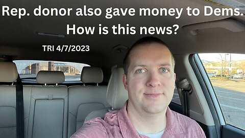 TRI - 4/7/2023 - Reddit Rant - Rep. Donor also gave money to Dems. How is this news?