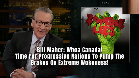 Bill Maher: Whoa Canada! Time For Progressive Nations To Pump The Brakes On Extreme Wokeness!