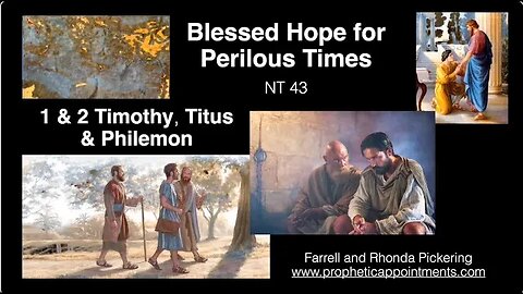 NT 43 - 1 & 2 Timothy, Titus, Philemon "Blessed Hope for Perilous Times" Farrell Pickering
