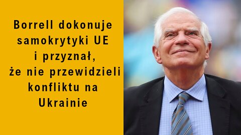 Borrell dokonuje samokrytyki UE i przyznał że nie przewidzieli konfliktu na Ukrainie