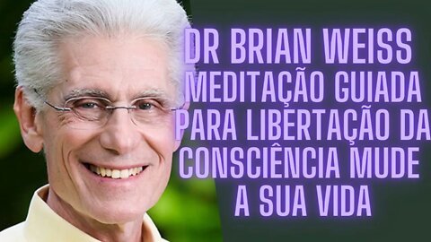 🧠🧘‍♀️ Dr Brian Weiss - Meditação Guiada Para Libertação da Consciência Mude a Sua Vida.