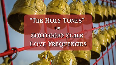“The Holy Tones” or Solfeggio Scale Love Frequencies