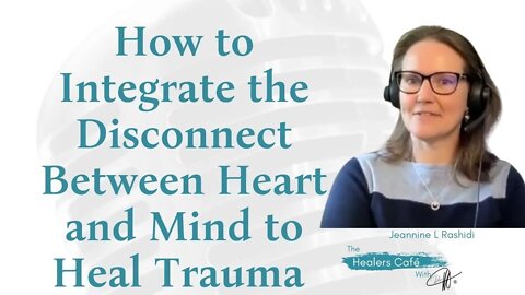 How to Integrate the Disconnect Between Heart and Mind to Heal Trauma with Jeannine L Rashidi on The