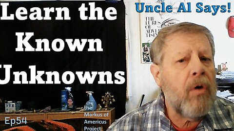 Learn the Known Unknowns - Uncle Al Says! ep54