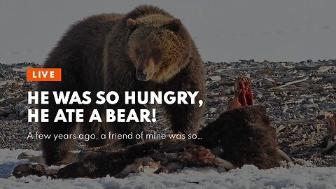 He Was So Hungry, He Ate a Bear!