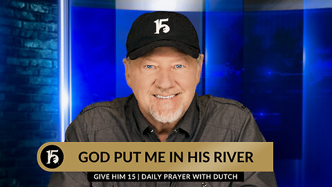 God Put Me in His River | Give Him 15: Daily Prayer with Dutch | March 18, 2024