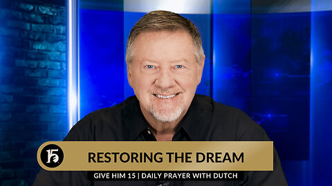 Restoring the Dream | Give Him 15: Daily Prayer with Dutch | March 7, 2024