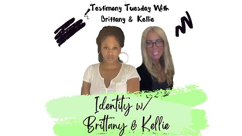 Testimony Tuesday With Brittany & Kellie - SZN 4 - Ep. 1 - Identity