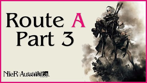 Nier: Automata Route A Playthrough | Part 3 (No Commentary)