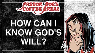 HOW CAN I KNOW GOD'S WILL? / Pastor Bob's Coffee Break