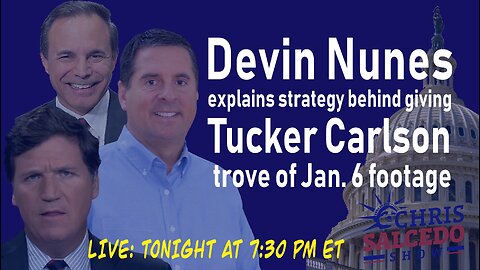 Nunes explains strategy behind giving Tucker Carlson trove of Jan. 6 footage