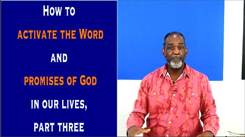 How to Activate the Word and Promises of God in our lives, Part Three