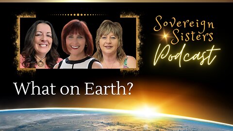 Sovereign Sisters Podcast | Episode 12 | What on Earth?