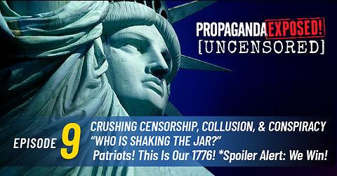 Propaganda Exposed! [UNCENSORED] Episode 9: CRUSHING CENSORSHIP, COLLUSION & CONSPIRACY