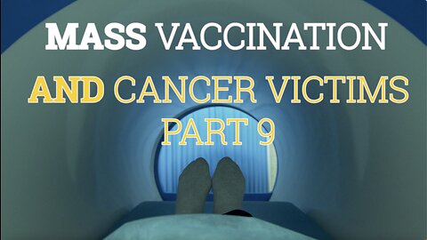 MASS VACCINATION AND CANCER VICTIMS PART 9