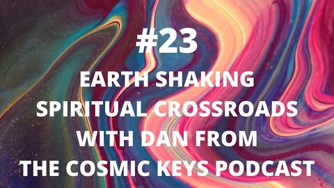 #23 Earth Shaking Spiritual Crossroads with Dan from The Cosmic Keys Podcast