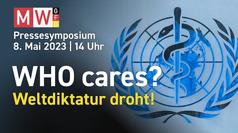 Pressesymposium am 8. Mai 2023 - WHO cares, Weltdiktatur droht!