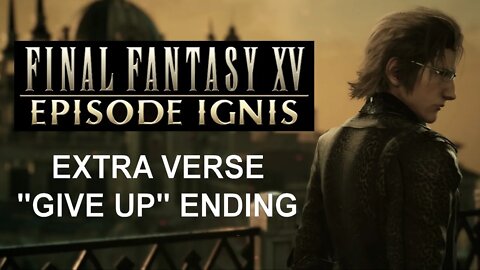 Final Fantasy XV: Episode Ignis (PS4) - Extra Verse/"Give up" Ending