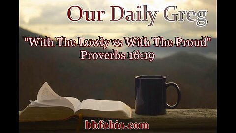 418 With The Lowly vs With The Proud (Proverbs 16:19) Our Daily Greg