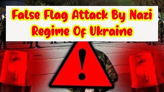 False Flag Attack By Nazi Regime Of Ukraine!