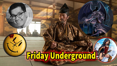Friday Underground! RIP Dragon Ball Creator. Shogun Review! Retro talk Gargoyles and more!