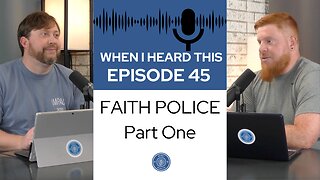 When I Heard This - Episode 45 - Faith Police: Part One