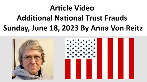 Article Video - Additional National Trust Frauds - Sunday, June 18, 2023 By Anna Von Reitz