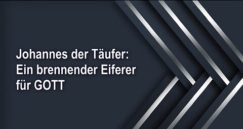 Johannes der Täufer: Ein brennender Eiferer für GOTT