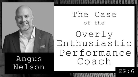 Angus Nelson: The Case of the Overly Enthusiastic Performance Coach (EP.6)