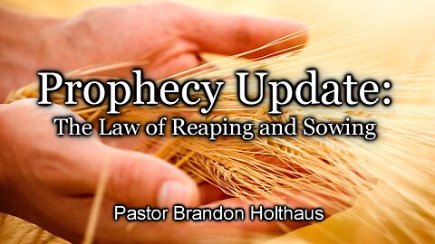 Prophecy Update: The Law of Reaping and Sowing