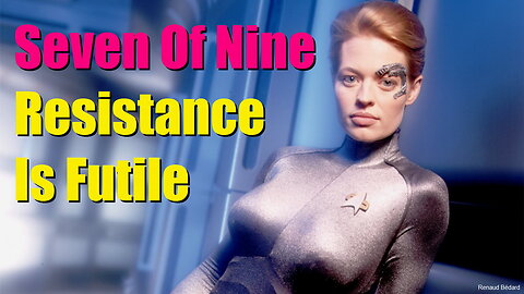 SEVEN OF NINE RESISTANCE IS FUTILE