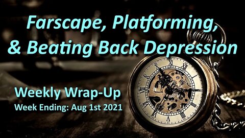 Farscape, Platforming, & Beating Back Depression - Aug 1st 2021 Wrap Up