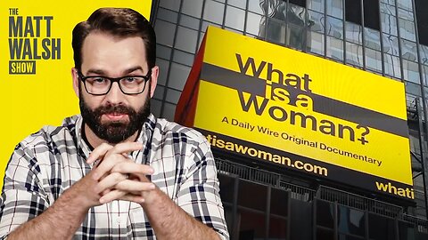 "What is a Woman" A Documentary By Matt Walsh