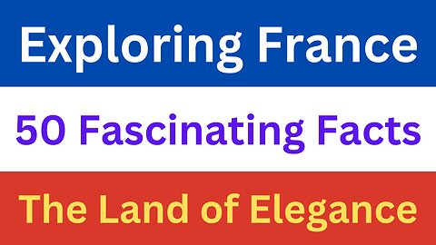 Exploring France: 50 Fascinating Facts About the Land of Elegance