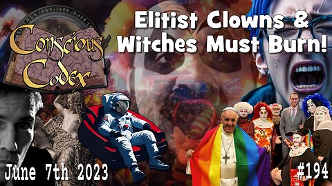 Conscious Codex 194: Elitist Clowns & Witches Must Burn!