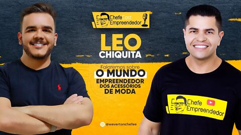 ChefeCast LEO DA CHIQUITA | Uma conversa sobre o empreendedorismo no ramo de acessório de moda