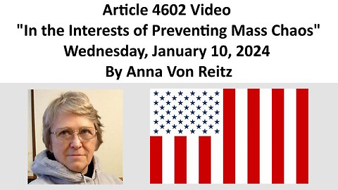Article 4602 Video - In the Interests of Preventing Mass Chaos Anna Von Reitz