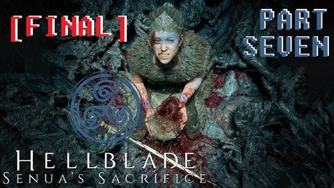 (PART 07 FINAL) [The End?] Hellblade: Senua's Sacrifice