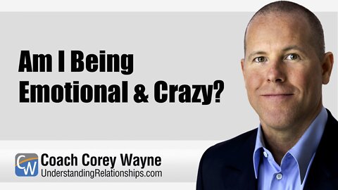 Am I Being Emotional & Crazy?